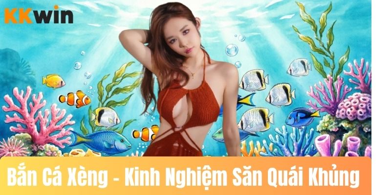 Bắn Cá Xèng – Kinh Nghiệm Săn Quái Khủng 