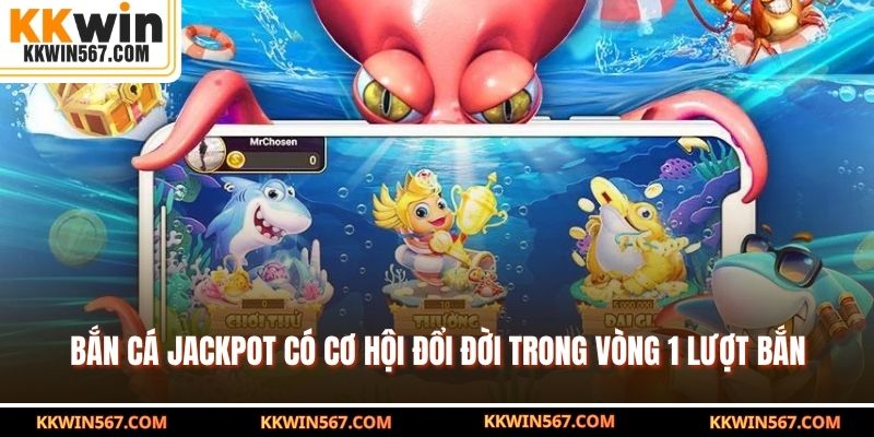 Bắn cá Jackpot có cơ hội đổi đời trong vòng 1 lượt bắn