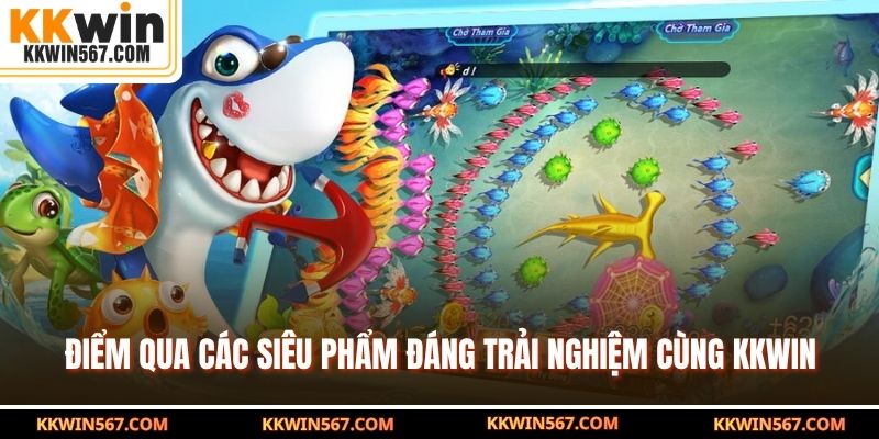 Điểm qua các siêu phẩm đáng trải nghiệm cùng KKWIN