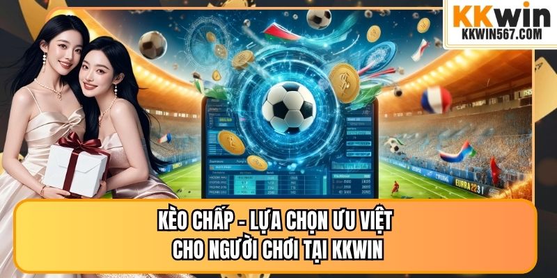 Kèo Chấp - Lựa Chọn Ưu Việt Cho Người Chơi Tại KKWIN