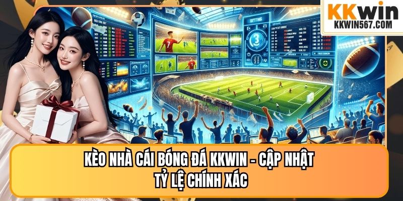 Kèo Nhà Cái Bóng Đá KKWIN – Cập Nhật Tỷ Lệ Chính Xác