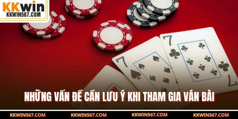 Những vấn đề cần lưu ý khi tham gia ván bài