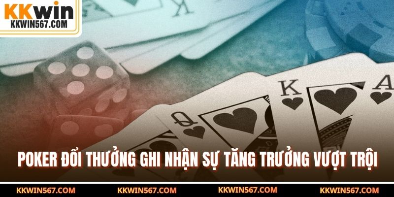 Poker đổi thưởng ghi nhận sự tăng trưởng vượt trội