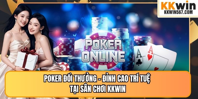 Poker Đổi Thưởng – Đỉnh Cao Trí Tuệ Tại Sân Chơi KKWIN