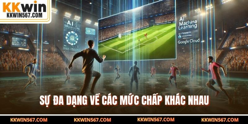 Sự đa dạng về các mức chấp khác nhau