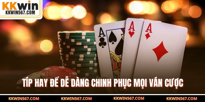 Típ hay để dễ dàng chinh phục mọi ván cược