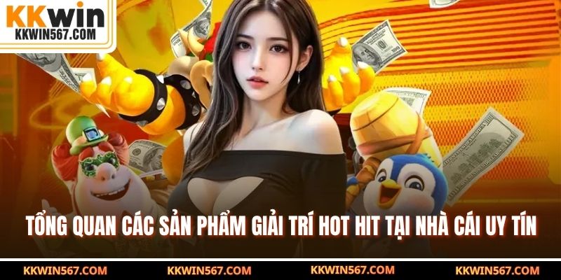 Tổng quan các sản phẩm giải trí hot hit tại nhà cái uy tín