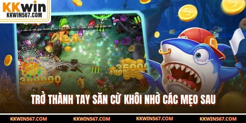 Trở thành tay săn cừ khôi nhờ các mẹo sau