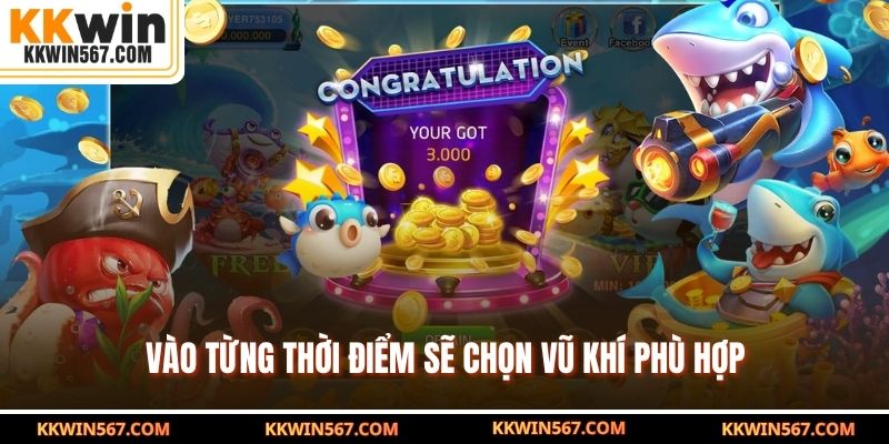 Vào từng thời điểm sẽ chọn vũ khí phù hợp